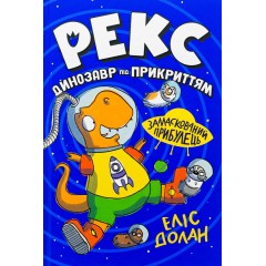 Рекс. Динозавр під прикриттям. Книжка 2. Замаскований прибулець