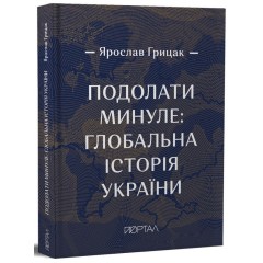 Подолати минуле. Глобальна історія України