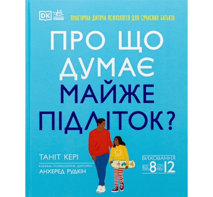 Про що думає майже підліток? Практична дитяча психологія для сучасних батьків. Виховання від 8 до 12 років