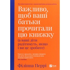 Важливо, щоб ваші батьки прочитали цю книжку (а ваші діти радітимуть, якщо і ви це зробите)
