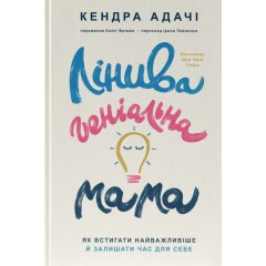 Лінива геніальна мама. Як встигати найголовніше і залишати час для себе
