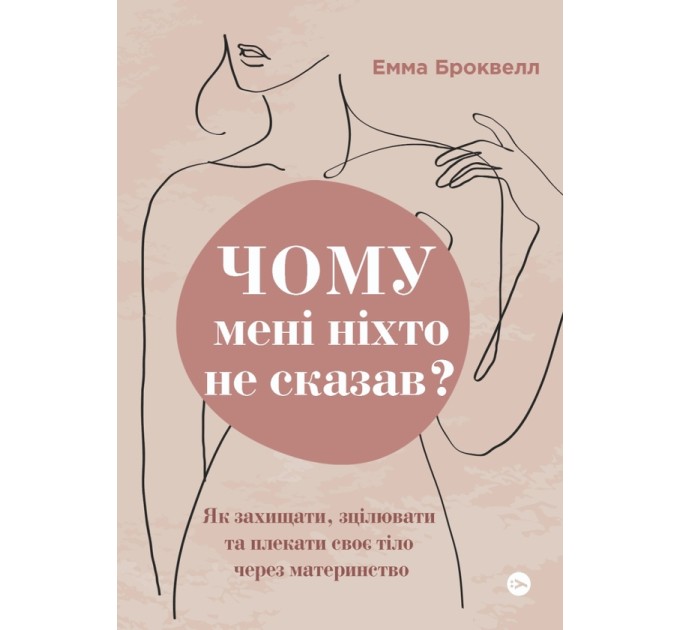 Чому мені ніхто не сказав? Як захищати, зцілювати та плекати своє тіло через материнство
