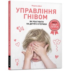 Управління гнівом. Як реагувати на дитячі істерики