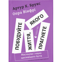 Побудуйте життя, якого прагнете. Мистецтво і наука щасливішого буття