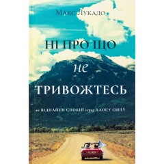 Ні про що не тривожтеся. Як віднайти спокій серед хаосу світу